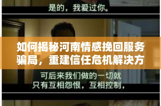 如何揭秘河南情感挽回服务骗局，重建信任危机解决方案？