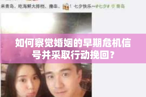 如何察觉婚姻的早期危机信号并采取行动挽回？